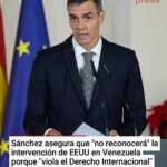El presidente del Gobierno, Pedro Sánchez, ha afirmado este sábado que España «no reconocerá» la intervención de Estados Unidos en Venezuela